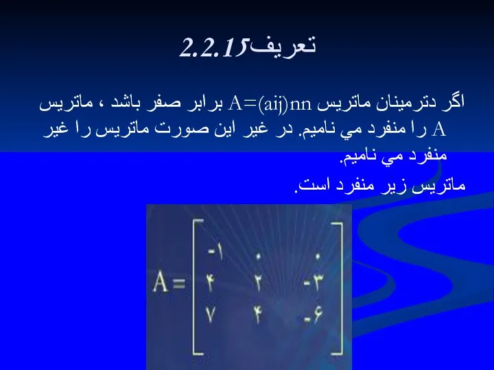 2.2.15تعريف اگر دترمينان ماتريس A=(aij)nn برابر صفر باشد ، ماتريس