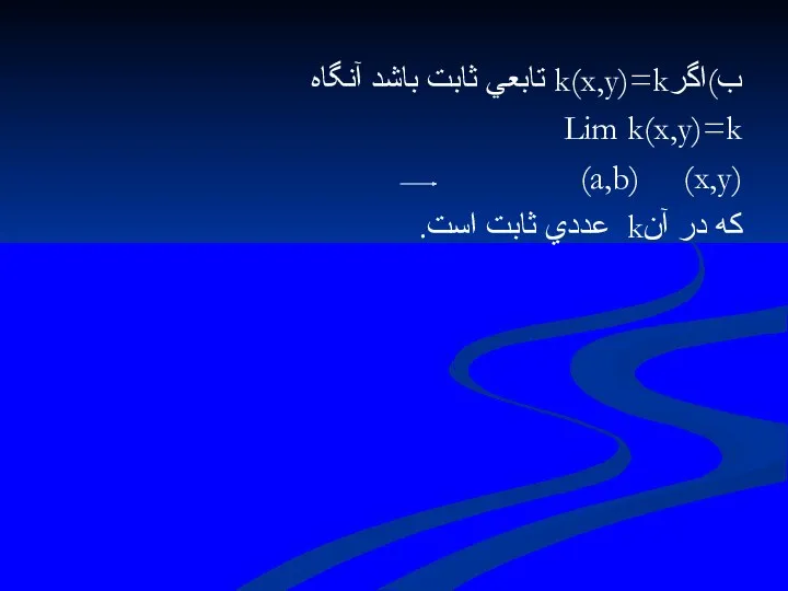 ب)اگرk(x,y)=k تابعي ثابت باشد آنگاه Lim k(x,y)=k (x,y) (a,b) كه در آنk عددي ثابت است.