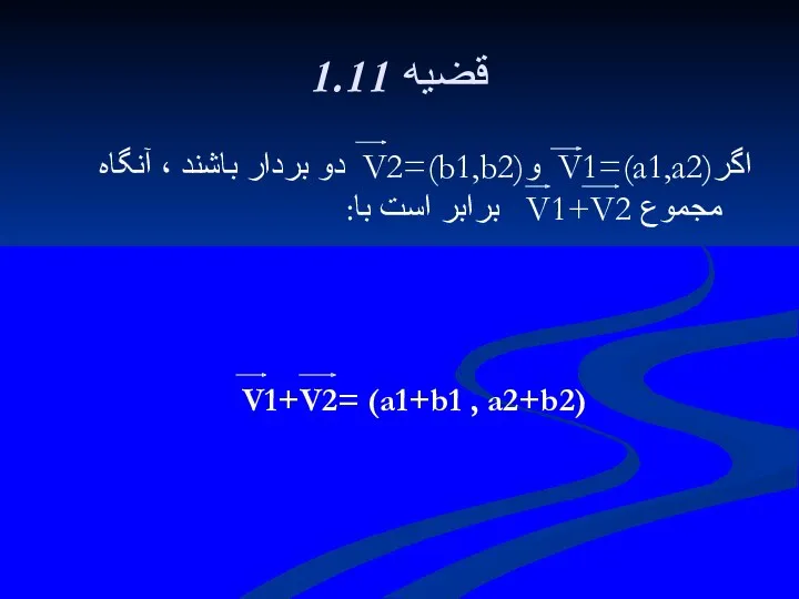 1.11 قضيه اگرV1=(a1,a2) وV2=(b1,b2) دو بردار باشند ، آنگاه مجموع