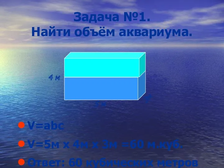 Задача №1. Найти объём аквариума. V=abc V=5м х 4м х 3м =60 м.куб.