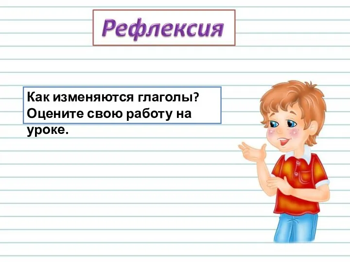 Как изменяются глаголы? Оцените свою работу на уроке.