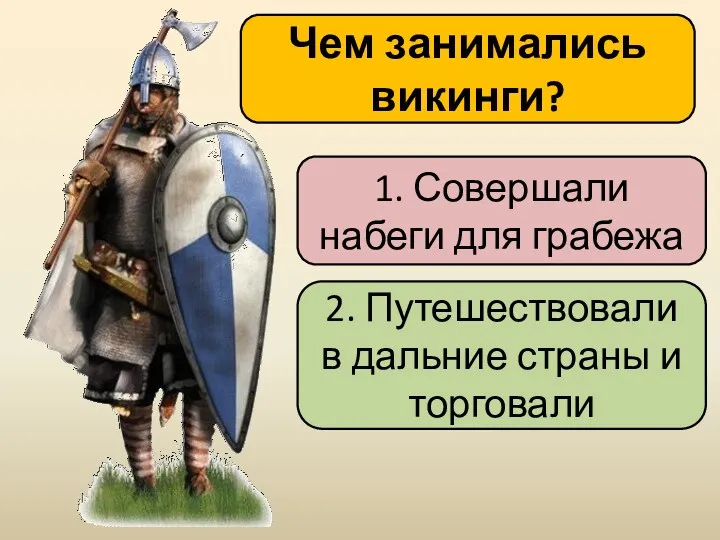 Чем занимались викинги? 1. Совершали набеги для грабежа 2. Путешествовали в дальние страны и торговали