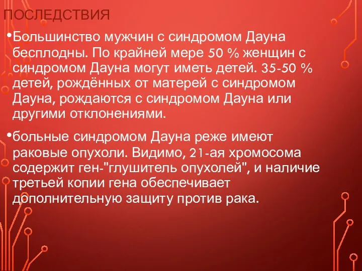 ПОСЛЕДСТВИЯ Большинство мужчин с синдромом Дауна бесплодны. По крайней мере 50 % женщин