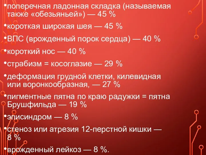 поперечная ладонная складка (называемая также «обезьяньей») — 45 % короткая широкая шея —