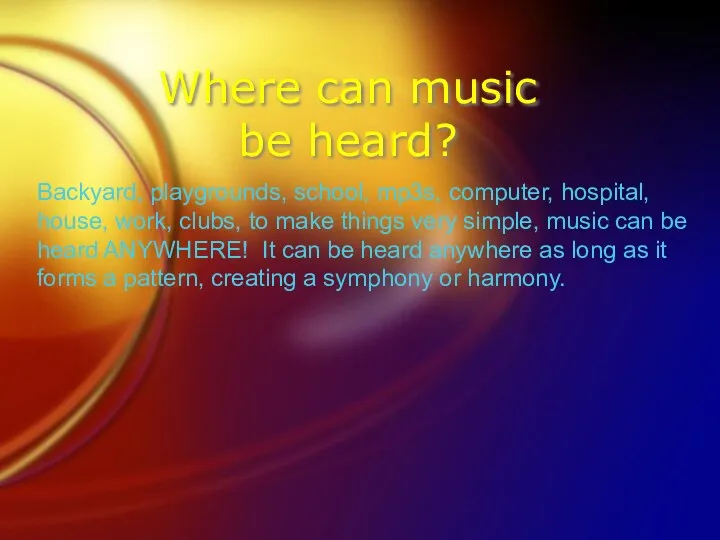 Where can music be heard? Backyard, playgrounds, school, mp3s, computer,