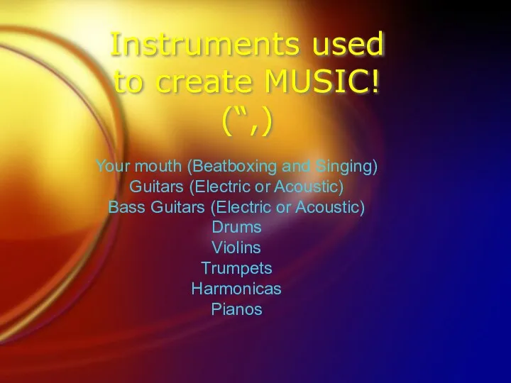 Instruments used to create MUSIC! (“,) Your mouth (Beatboxing and