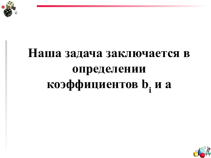 Наша задача заключается в определении коэффициентов bi и a