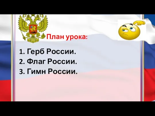 План урока: 1. Герб России. 2. Флаг России. 3. Гимн России.