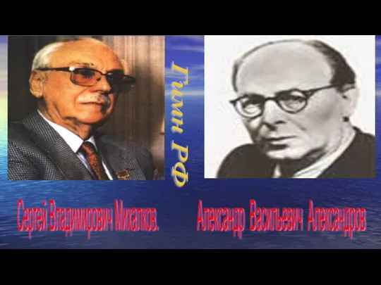 Сергей Владимирович Михалков. Александр Васильевич Александров Гимн РФ