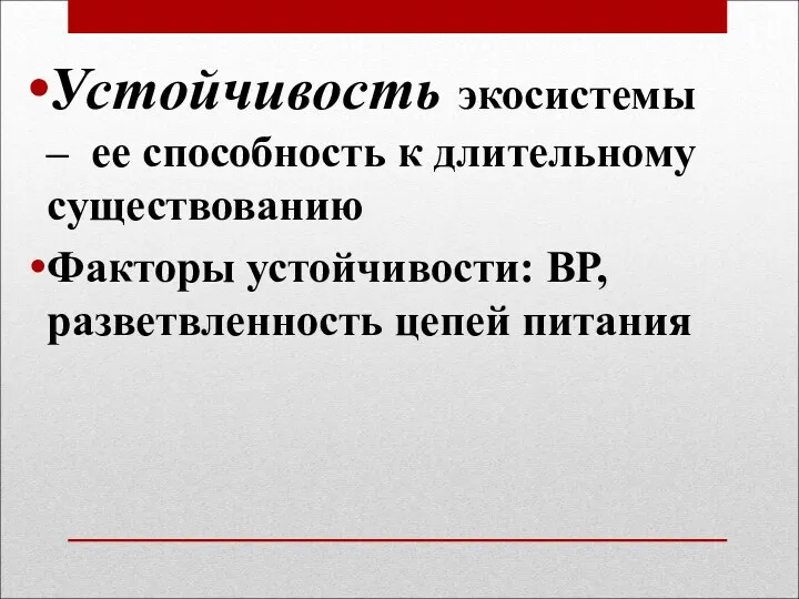 Устойчивость экосистемы – ее способность к длительному существованию Факторы устойчивости: ВР, разветвленность цепей питания