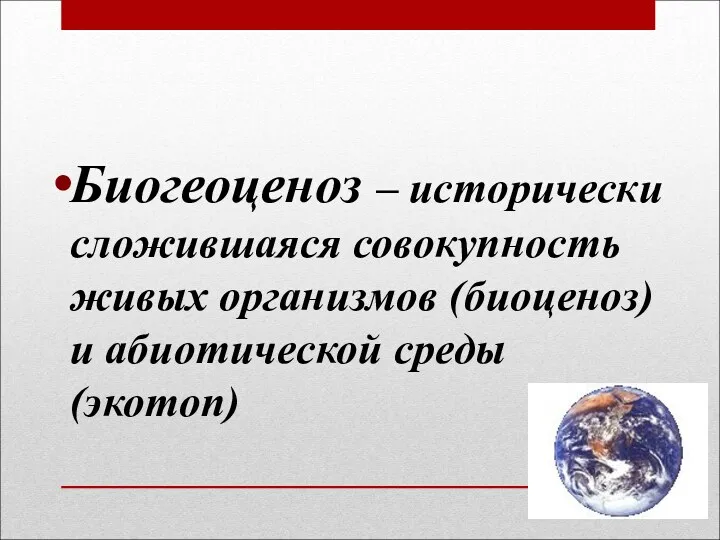 Биогеоценоз – исторически сложившаяся совокупность живых организмов (биоценоз) и абиотической среды (экотоп)