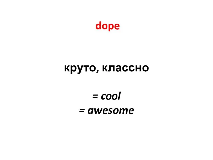 dope круто, классно = cool = awesome