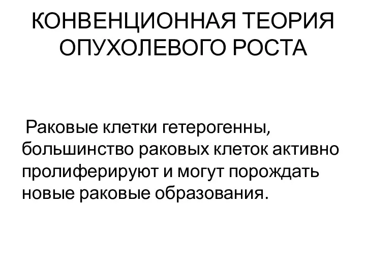 КОНВЕНЦИОННАЯ ТЕОРИЯ ОПУХОЛЕВОГО РОСТА Раковые клетки гетерогенны, большинство раковых клеток