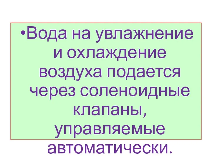 Вода на увлажнение и охлаждение воздуха подается через соленоидные клапаны, управляемые автоматически.