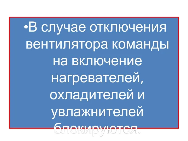 В случае отключения вентилятора команды на включение нагревателей, охладителей и увлажнителей блокируются.