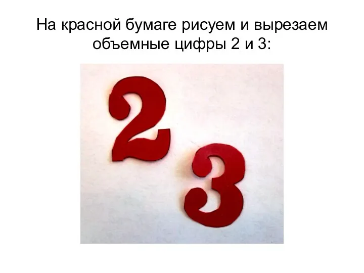 На красной бумаге рисуем и вырезаем объемные цифры 2 и 3: