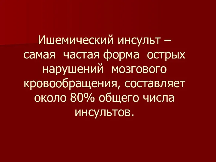 Ишемический инсульт – самая частая форма острых нарушений мозгового кровообращения, составляет около 80% общего числа инсультов.