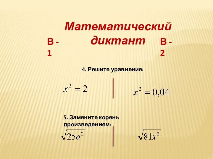Математический диктант В - 1 В - 2 4. Решите уравнение: 5. Замените корень произведением: