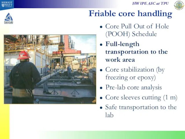 Friable core handling Core Pull Out of Hole (POOH) Schedule Full-length transportation to
