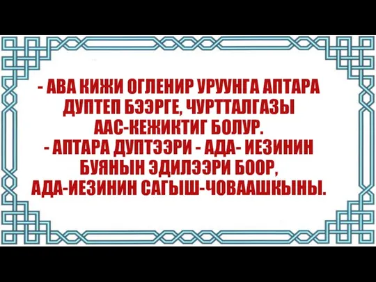 - АВА КИЖИ ОГЛЕНИР УРУУНГА АПТАРА ДУПТЕП БЭЭРГЕ, ЧУРТТАЛГАЗЫ ААС-КЕЖИКТИГ