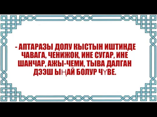 - АПТАРАЗЫ ДОЛУ КЫСТЫН ИШТИНДЕ ЧАВАГА, ЧЕНИЖОК, ИНЕ СУГАР, ИНЕ