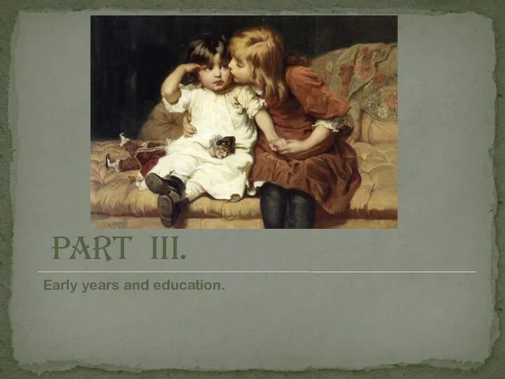 PART III. Early years and education.