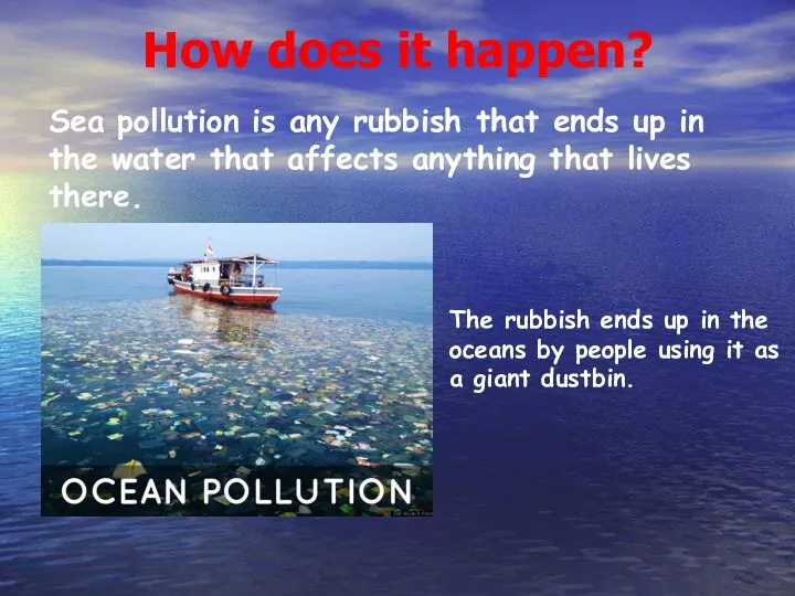 How does it happen? Sea pollution is any rubbish that