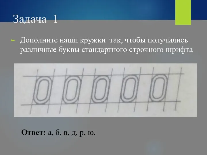 Задача 1 Дополните наши кружки так, чтобы получились различные буквы стандартного строчного шрифта