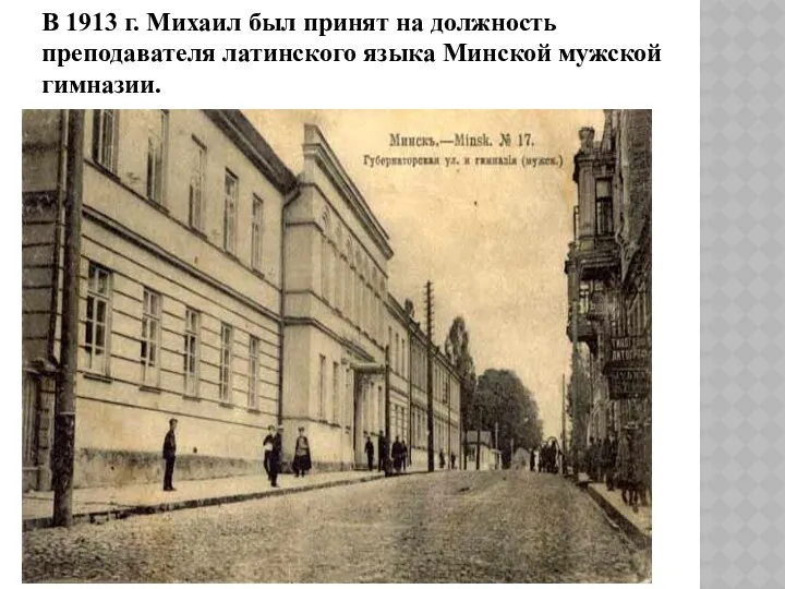 В 1913 г. Михаил был принят на должность преподавателя латинского языка Минской мужской гимназии.