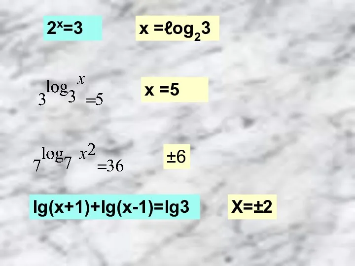 2х=3 х =ℓоg23 х =5 ±6 lg(x+1)+lg(x-1)=lg3 X=±2