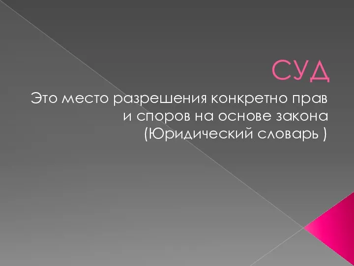 СУД Это место разрешения конкретно прав и споров на основе закона (Юридический словарь )