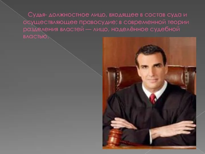 Судья- должностное лицо, входящее в состав суда и осуществляющее правосудие;