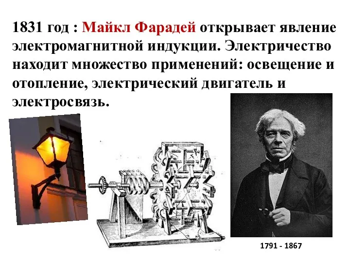1831 год : Майкл Фарадей открывает явление электромагнитной индукции. Электричество находит множество применений: