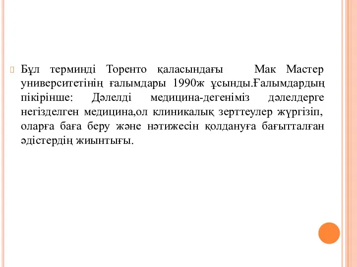 Бұл терминді Торенто қаласындағы Мак Мастер университетінің ғалымдары 1990ж ұсынды.Ғалымдардың пікірінше: Дәлелді медицина-дегеніміз