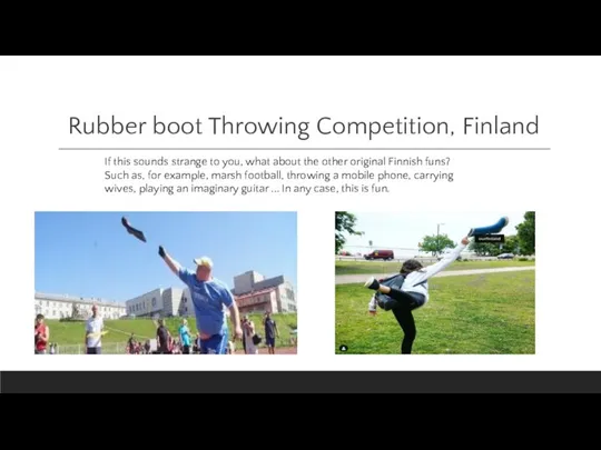 Rubber boot Throwing Competition, Finland If this sounds strange to