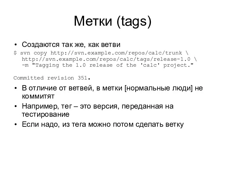 Метки (tags)‏ Создаются так же, как ветви $ svn copy http://svn.example.com/repos/calc/trunk \ http://svn.example.com/repos/calc/tags/release-1.0