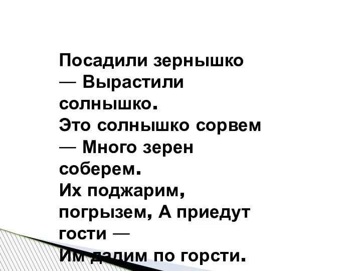 Посадили зернышко — Вырастили солнышко. Это солнышко сорвем — Много