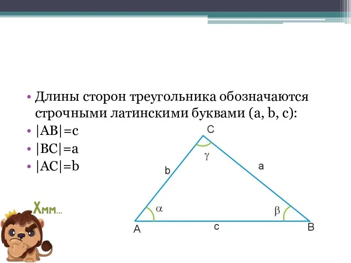 Длины сторон треугольника обозначаются строчными латинскими буквами (a, b, c): |AB|=c |BC|=a |AC|=b
