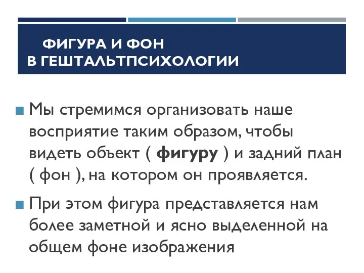 ФИГУРА И ФОН В ГЕШТАЛЬТПСИХОЛОГИИ Мы стремимся организовать наше восприятие