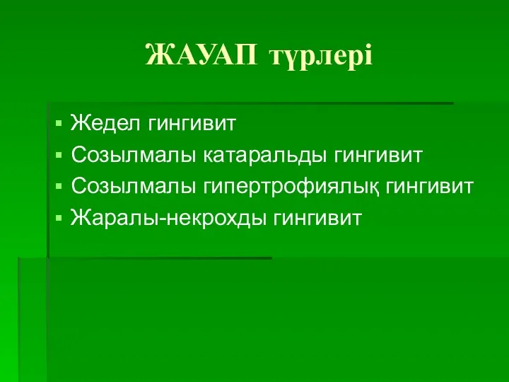 ЖАУАП түрлері Жедел гингивит Созылмалы катаральды гингивит Созылмалы гипертрофиялық гингивит Жаралы-некрохды гингивит