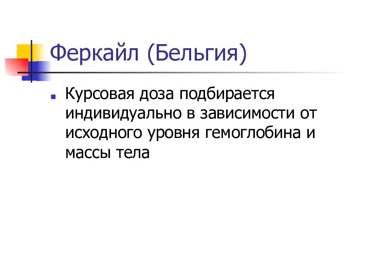 Феркайл (Бельгия) Курсовая доза подбирается индивидуально в зависимости от исходного уровня гемоглобина и массы тела