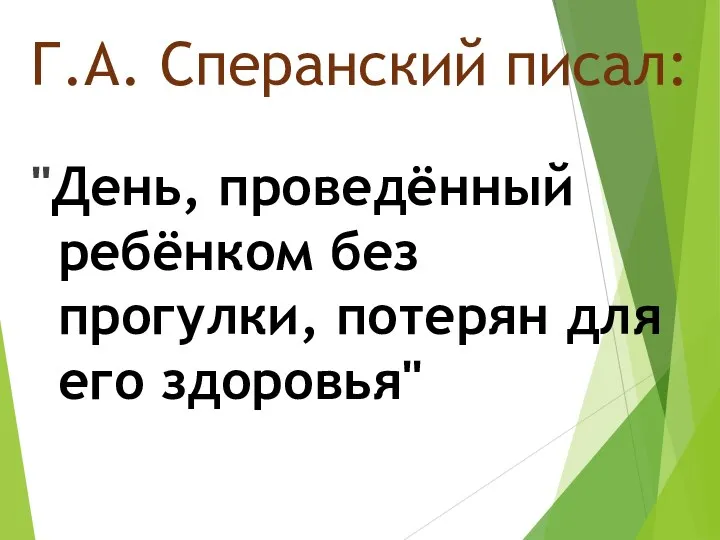 Г.А. Сперанский писал: "День, проведённый ребёнком без прогулки, потерян для его здоровья"