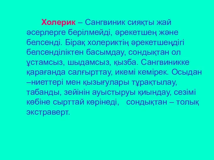 Холерик – Сангвиник сияқты жай әсерлерге берілмейді, әрекетшең және белсенді.