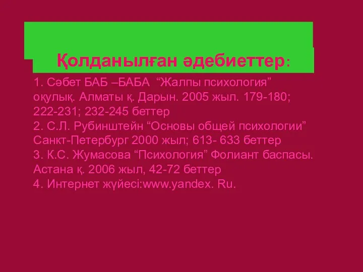 Қолданылған әдебиеттер: 1. Сәбет БАБ –БАБА “Жалпы психология” оқулық. Алматы