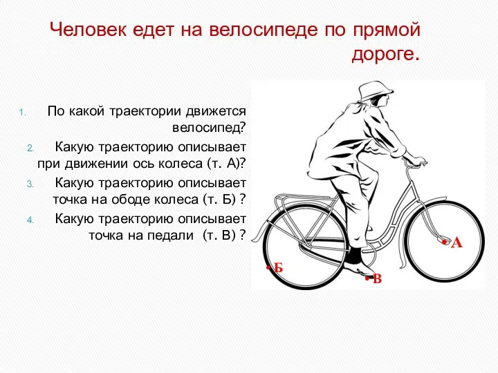 Человек едет на велосипеде по прямой дороге. По какой траектории движется велосипед? Какую