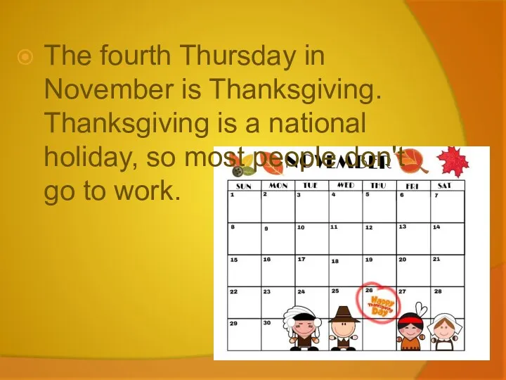 The fourth Thursday in November is Thanksgiving. Thanksgiving is a national holiday, so