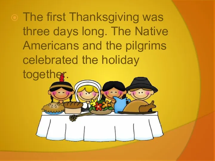 The first Thanksgiving was three days long. The Native Americans and the pilgrims
