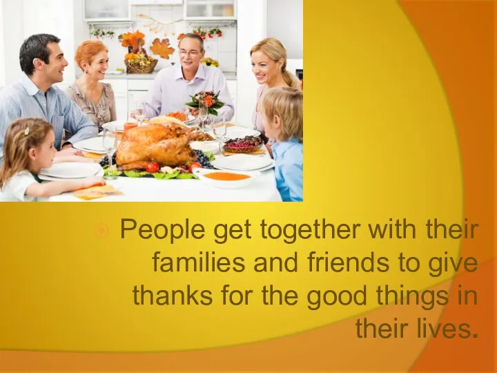 People get together with their families and friends to give thanks for the
