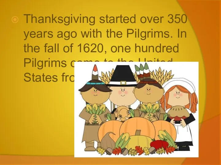 Thanksgiving started over 350 years ago with the Pilgrims. In the fall of