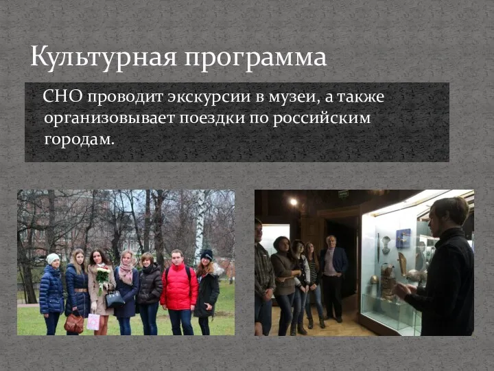 СНО проводит экскурсии в музеи, а также организовывает поездки по российским городам. Культурная программа